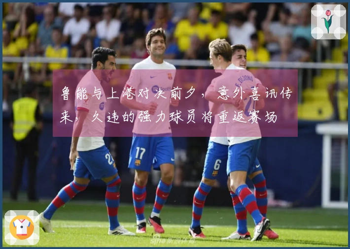 鲁能与上港对决前夕，意外喜讯传来，久违的强力球员将重返赛场