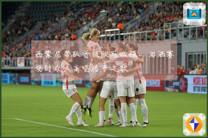 西蒙尼带队晋级欧冠四强，泪洒赛场时众人高唱格子之歌