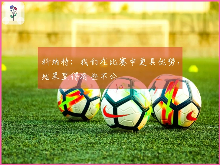 科纳特：我们在比赛中更具优势，结果显得有些不公